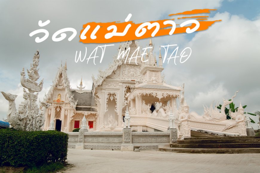 วัดแม่ตาว พระธาตุสีขาว มนต์เสน่ห์ที่น่าหลงใหลแห่งใหม่ในแม่สอด